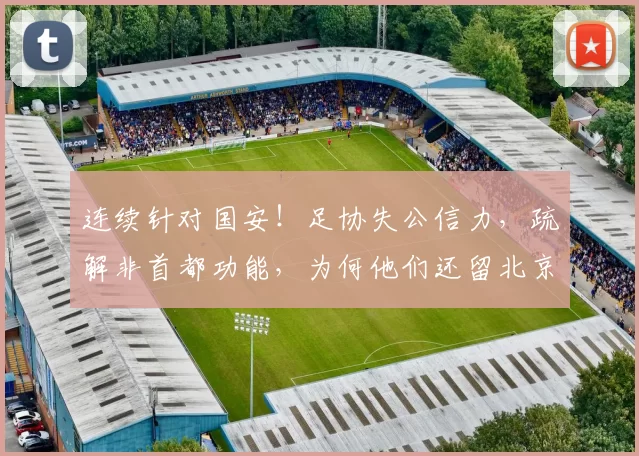 连续针对国安！足协失公信力，疏解非首都功能，为何他们还留北京