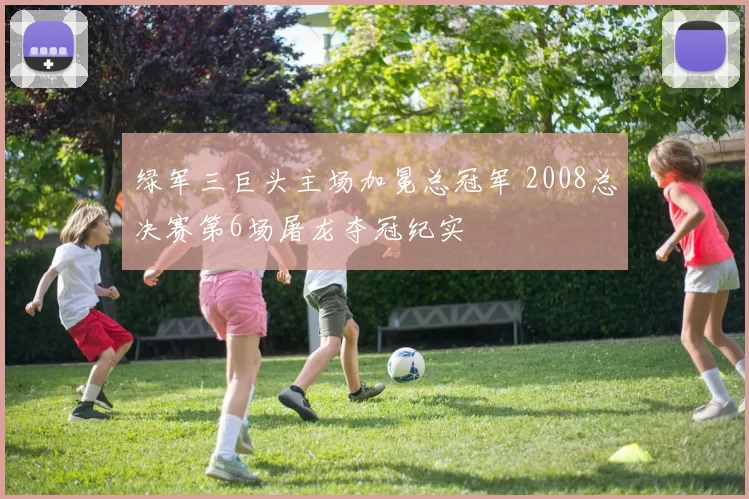 绿军三巨头主场加冕总冠军 2008总决赛第6场屠龙夺冠纪实